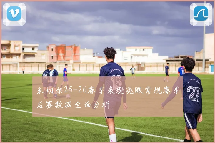 米切尔25-26赛季表现亮眼常规赛季后赛数据全面分析