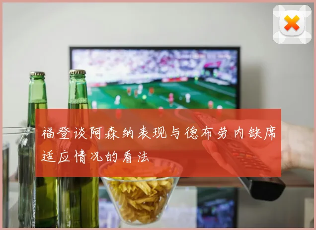 福登谈阿森纳表现与德布劳内缺席适应情况的看法