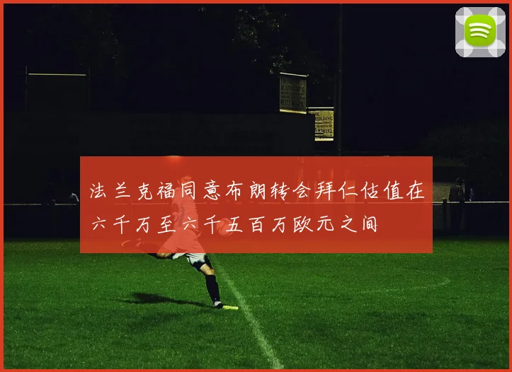 法兰克福同意布朗转会拜仁估值在六千万至六千五百万欧元之间