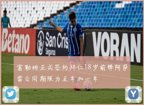 富勒姆正式签约拜仁18岁前锋阿萨雷合同期限为五年加一年